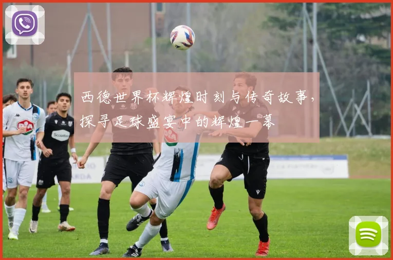 西德世界杯辉煌时刻与传奇故事，探寻足球盛宴中的辉煌一幕